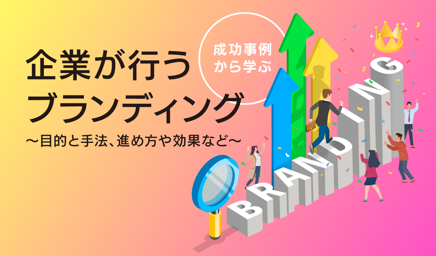 企業が行うブランディングの目的や手法・進め方、効果などを、成功事例から学びたい