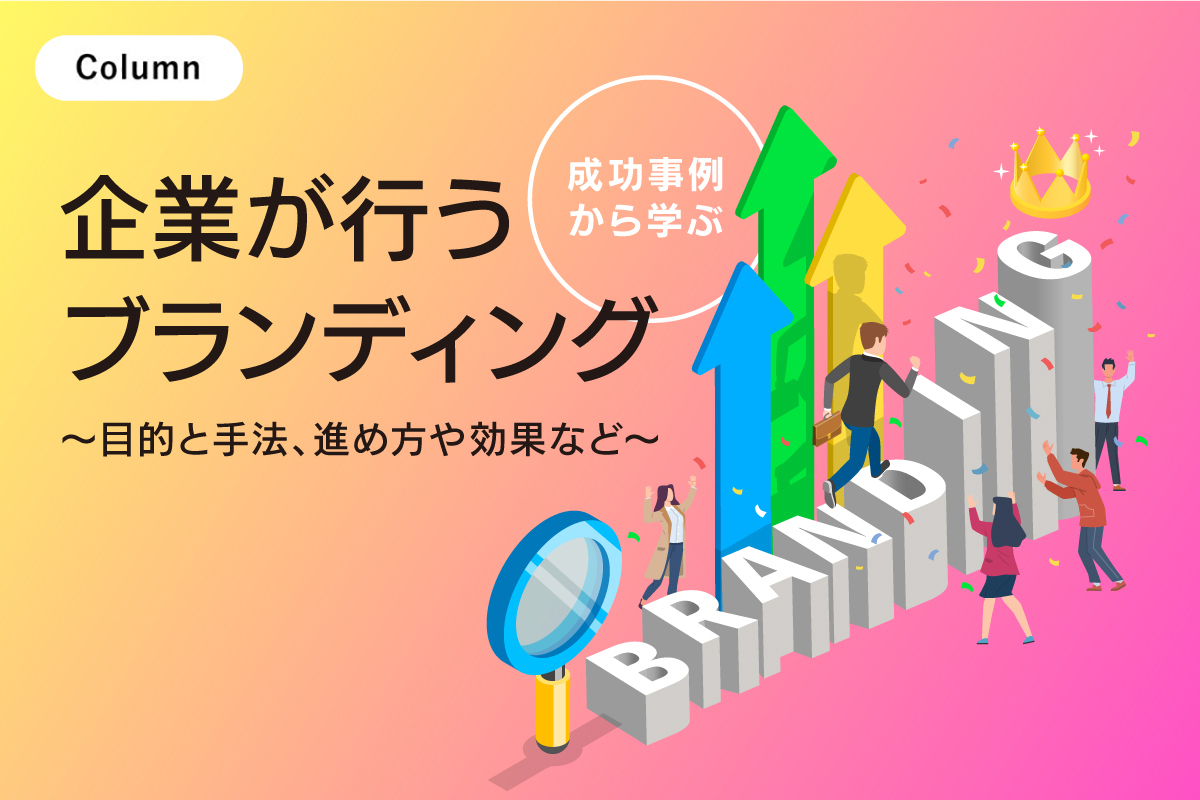 企業が行うブランディングの目的や手法・進め方、効果などを、成功事例から学びたい