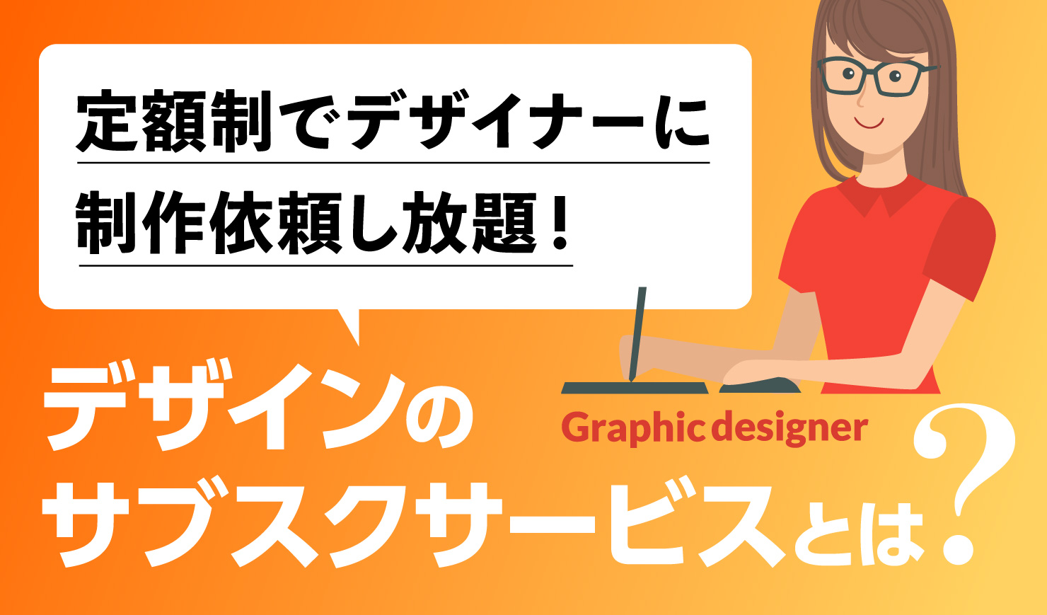 定額制でデザイナーに制作依頼し放題 デザインのサブスクサービスとは？