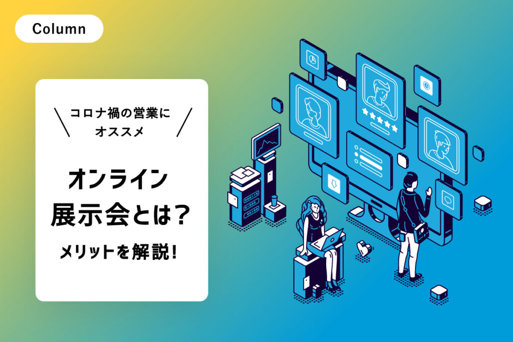 オンライン展示会とは？開催するメリットや、今後のトレンドを解説。