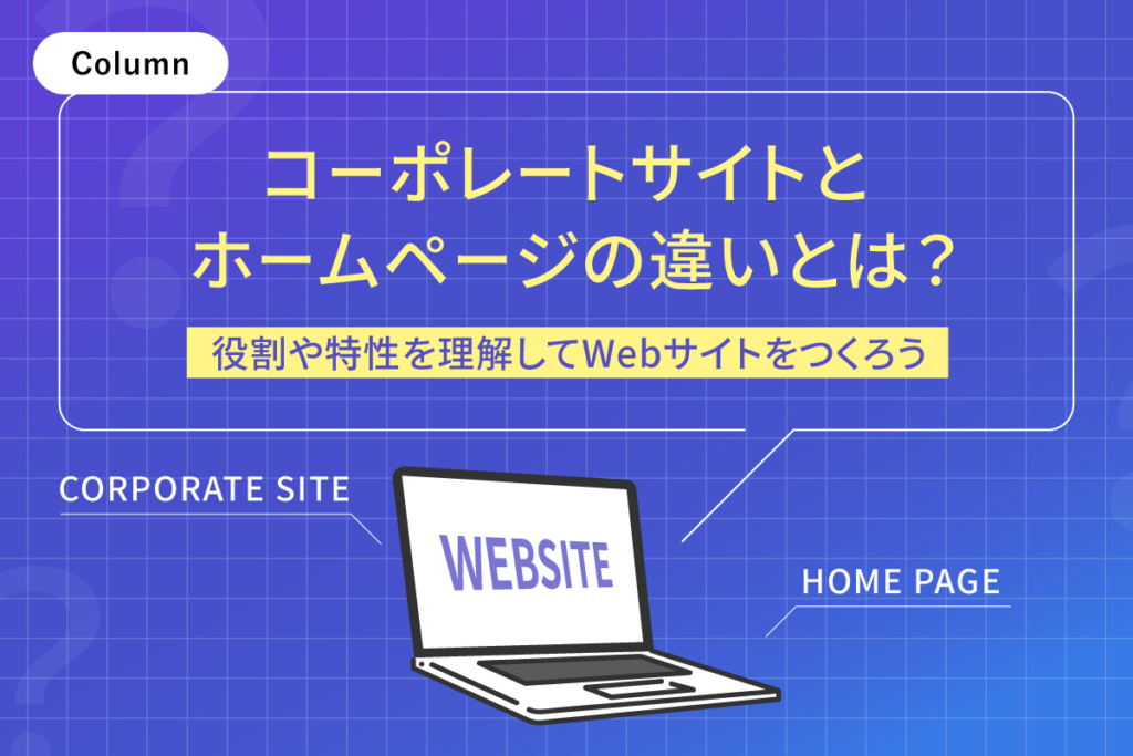 コーポレートサイトとホームページの違いとは？役割や特性を理解してWebサイトをつくろう