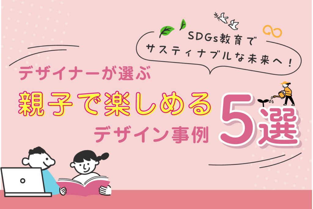 SDGs教育でサスティナブルな未来へ！デザイナーが選ぶ親子で楽しめるデザイン事例5選
